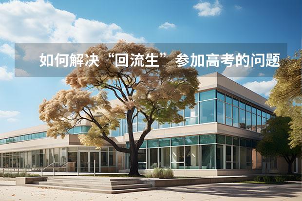 如何解決“回流生”參加高考的問題？