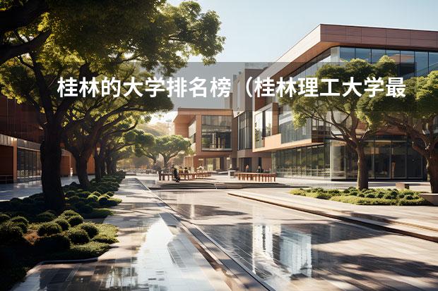 桂林的大学排名榜（桂林理工大学最新排名）