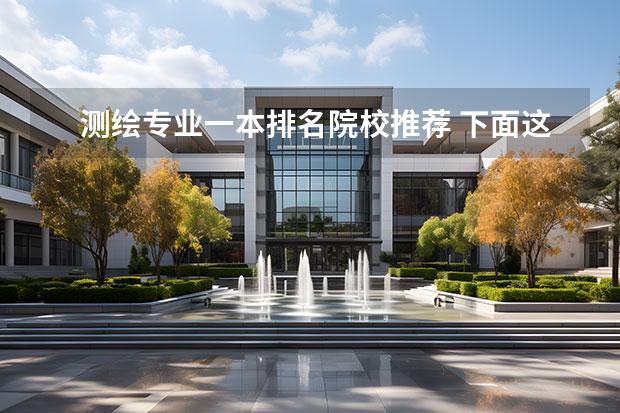 测绘专业一本排名院校推荐 下面这些学校 帮我选择一个