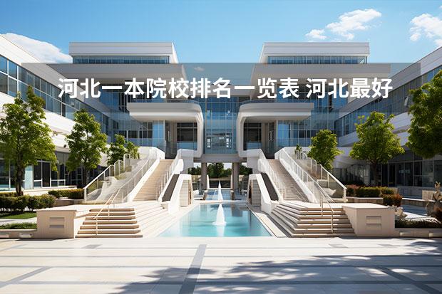 河北一本院校排名一览表 河北最好的一本大学排名 河北省公办一本大学排名