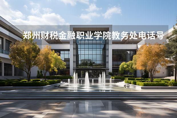 郑州财税金融职业学院教务处电话号码联系方式
