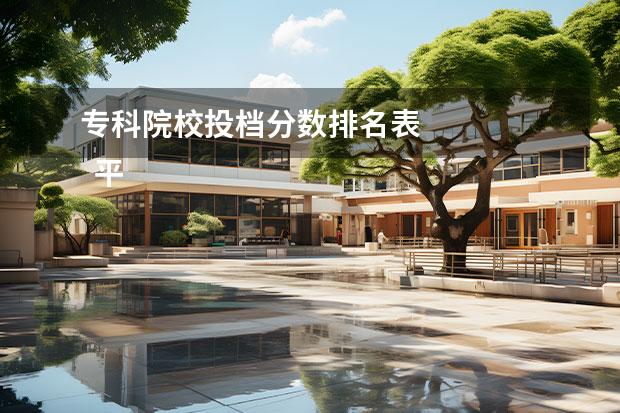 专科院校投档分数排名表 
  平行志愿的填报流程