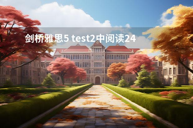 劍橋雅思5 test2中閱讀24~27題的解析，請(qǐng)大家?guī)蛶兔Π。。?！謝謝了?。。。ㄎ麟p版納雅思閱讀真題及解析）