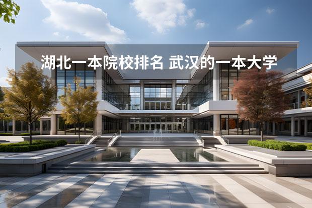 湖北一本院校排名 武漢的一本大學(xué)排名 湖北省一本大學(xué)排名？