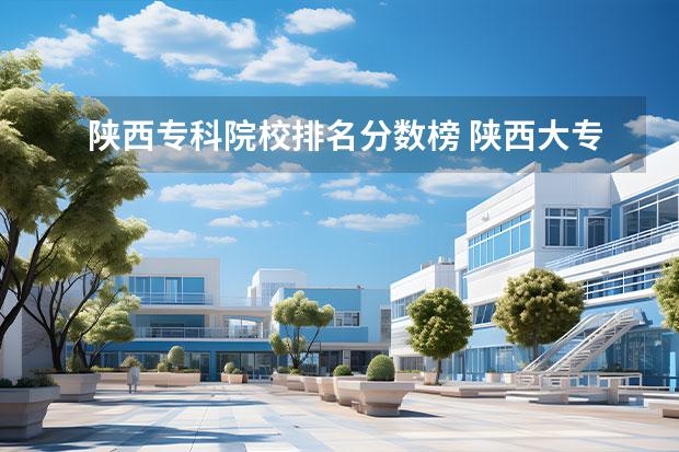 陕西专科院校排名分数榜 陕西大专院校排名以及录取分数