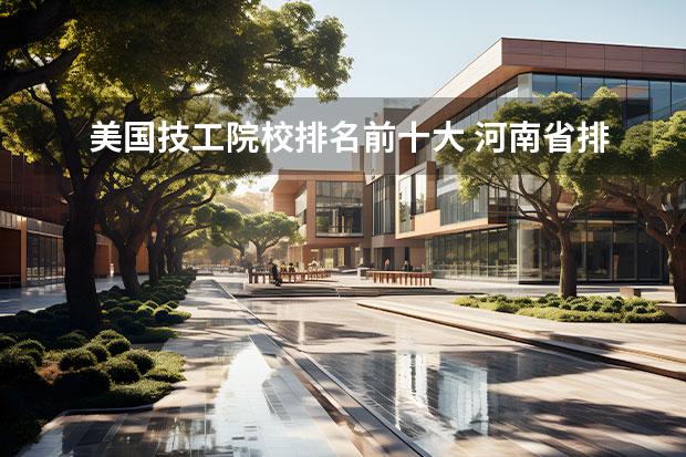 美国技工院校排名前十大 河南省排名前十的大专学校