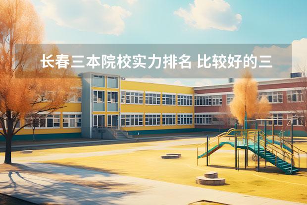 长春三本院校实力排名 比较好的三本院校有哪些