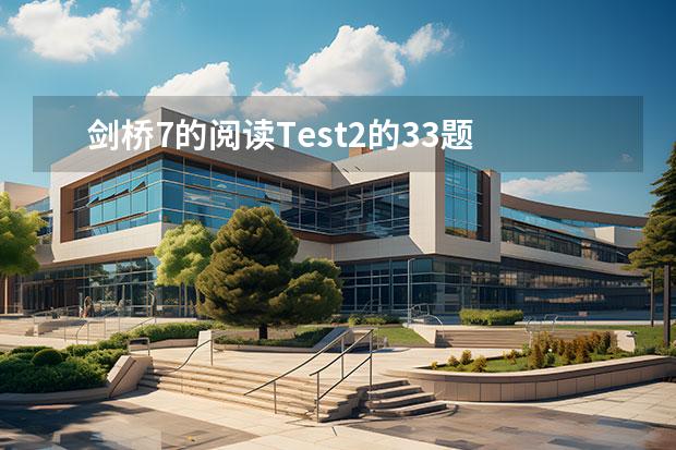 剑桥7的阅读Test2的33题 关于雅思剑7test2阅读的几个问题~求高手指教啊~~ 雅思阅读话题：人文科学