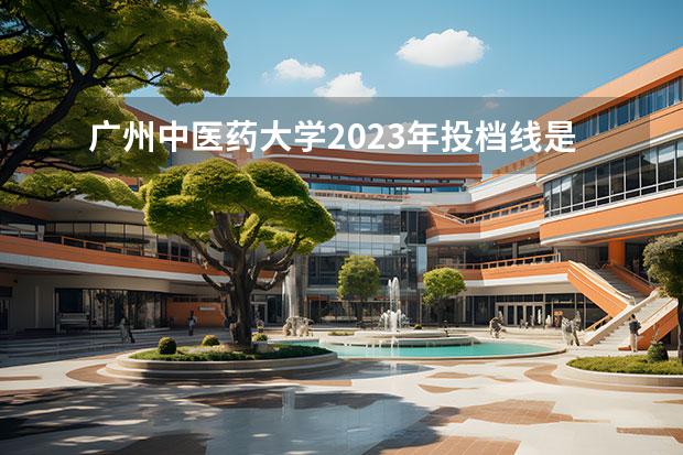 广州中医药大学2023年投档线是多少