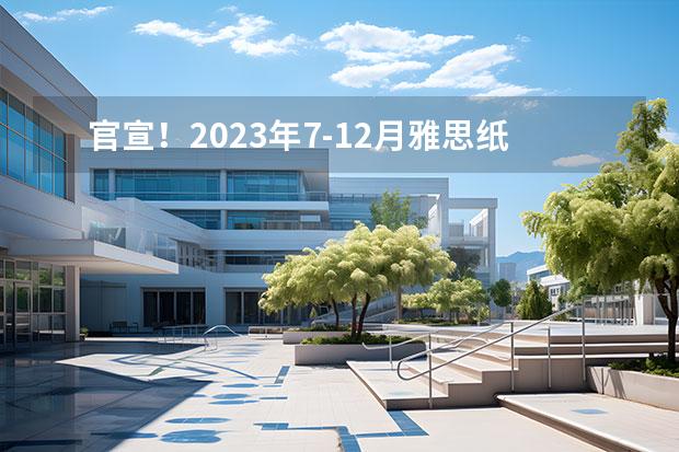 官宣！2023年7-12月雅思纸笔考位开放：五大高能播报！考试日历整理！备考雅思攻略分享！ 雅思剑桥12Passage1：不同寻常的木材