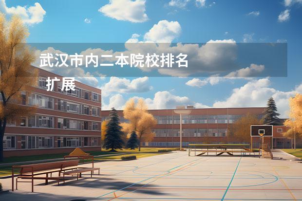 武汉市内二本院校排名 
  扩展资料