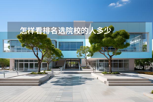 怎样看排名选院校的人多少 
  选大学需要了解什么