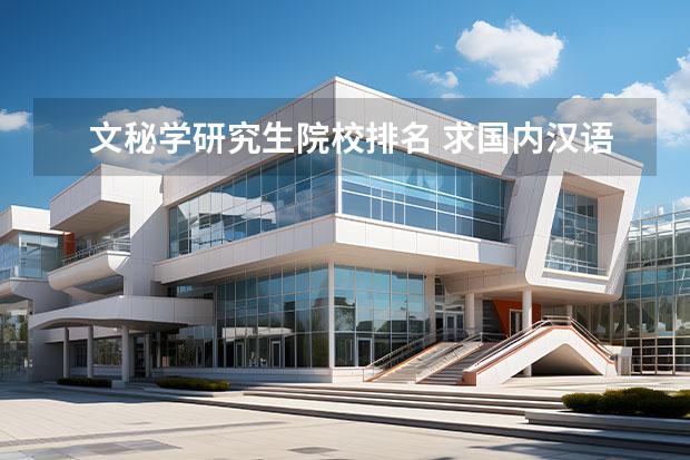 文秘学研究生院校排名 求国内汉语国际教育硕士学校排名