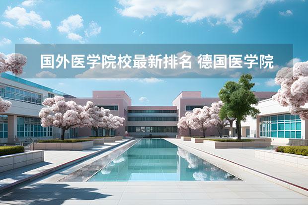 国外医学院校最新排名 德国医学院校排名
