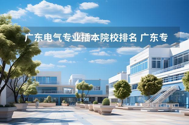 广东电气专业插本院校排名 广东专插本最好的前十所大学