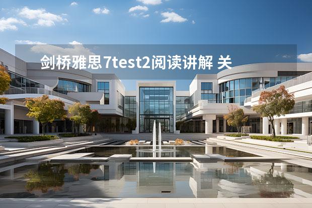 劍橋雅思7test2閱讀講解 關(guān)于雅思劍7test2閱讀的幾個問題~求高手指教啊~~