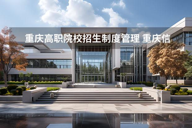 重庆高职院校招生制度管理 重庆信息技术职业学院招生章程
