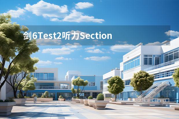 劍6Test2聽(tīng)力Section2解析【雅思真題】（關(guān)于雅思劍7test2閱讀的幾個(gè)問(wèn)題~求高手指教啊~~）