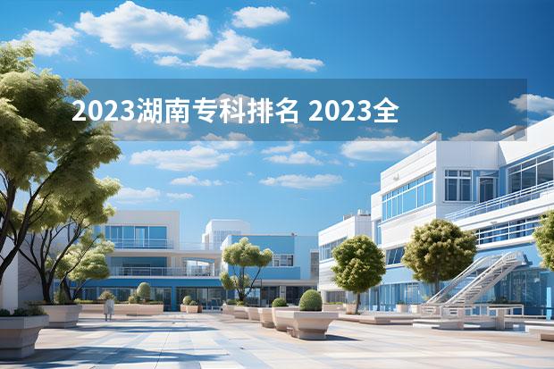 2023湖南专科排名 2023全国118金宝搏app下载院校排行榜公布