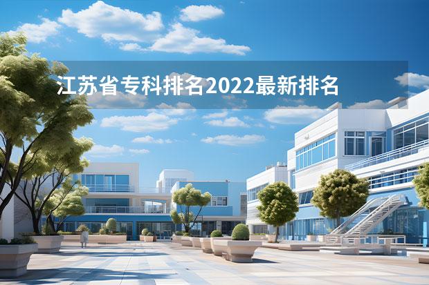 江苏省专科排名2022最新排名 江苏公办大专院校排名