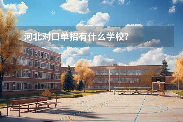 河北对口单招有什么学校？