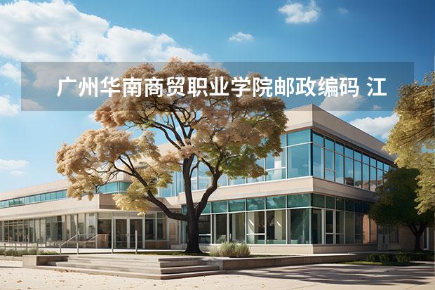 广州华南商贸职业学院邮政编码 江西工业贸易职业技术学院几个校区
