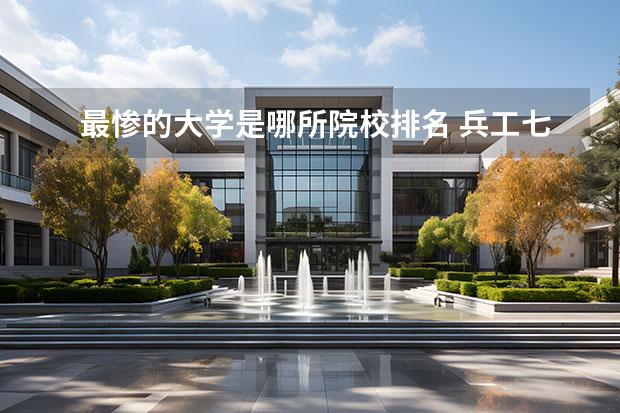 最惨的大学是哪所院校排名 兵工七子最惨的大学是哪一所?