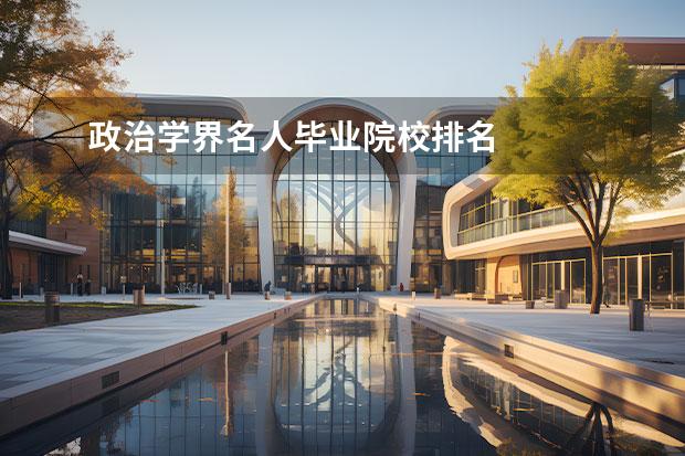 政治学界名人毕业院校排名 
  院校专业：
  <br/>