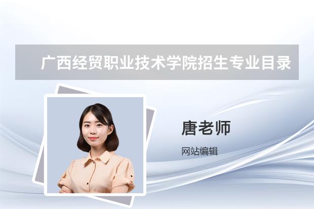广西经贸职业技术学院招生专业目录及有哪些院系(参考)