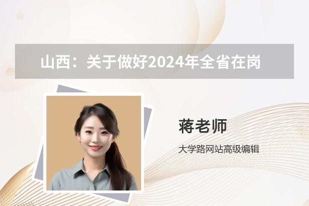 山西：关于做好2024年全省在岗乡村医生实行高职院校单独招生工作的通知