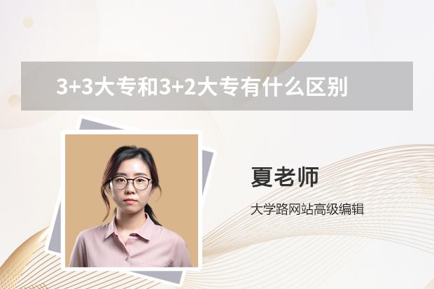 3+3大專和3+2大專有什么區(qū)別