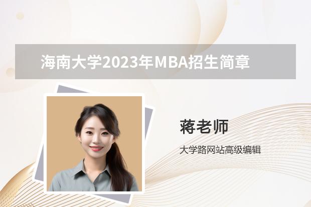海南大学2023年MBA招生简章 海南大学研究生报考条件