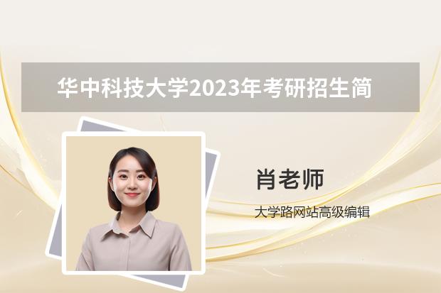 华中科技大学2023年考研招生简章（西安电科大学研究生招生简章）