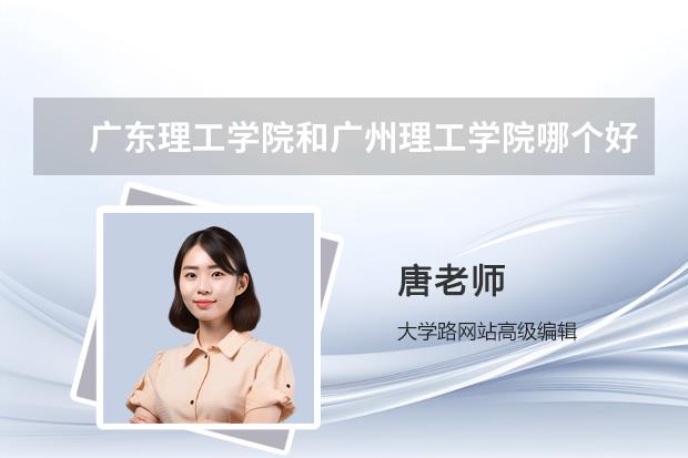 广东理工学院和广州理工学院哪个好