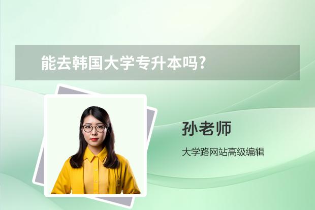 能去韩国大学专升本吗?