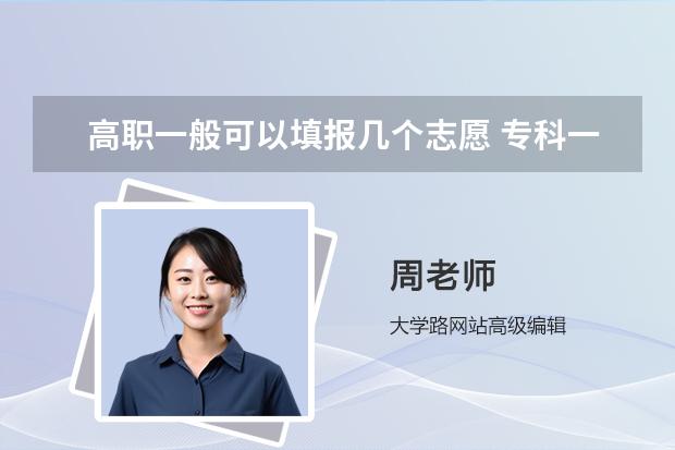 高职一般可以填报几个志愿 专科一个学校可以填几个专业