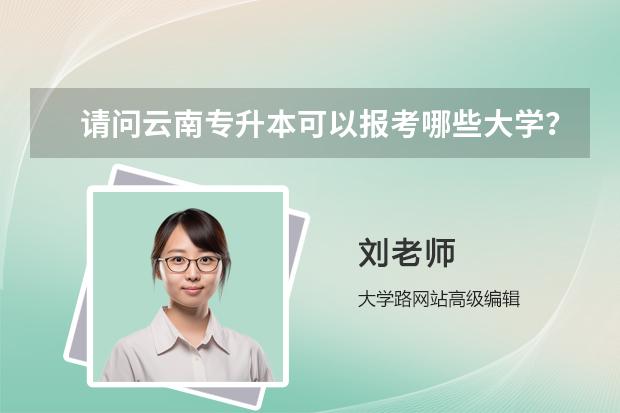 请问云南专升本可以报考哪些大学？