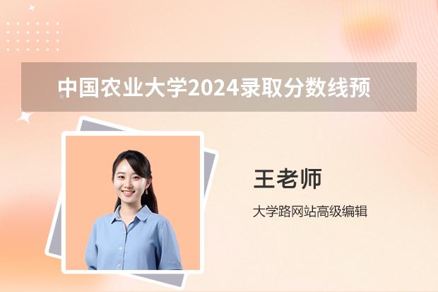 中国农业大学2024录取分数线预测