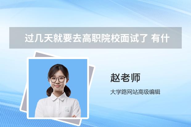 過(guò)幾天就要去高職院校面試了 有什么要注意的事項(xiàng)嗎