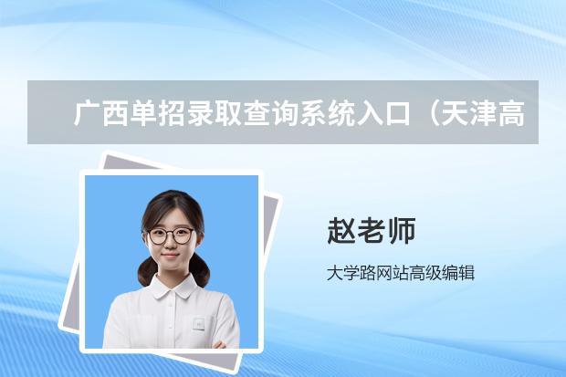 广西单招录取查询系统入口（天津高职分类考试录取结果查询入口（7月11日12时起开通））