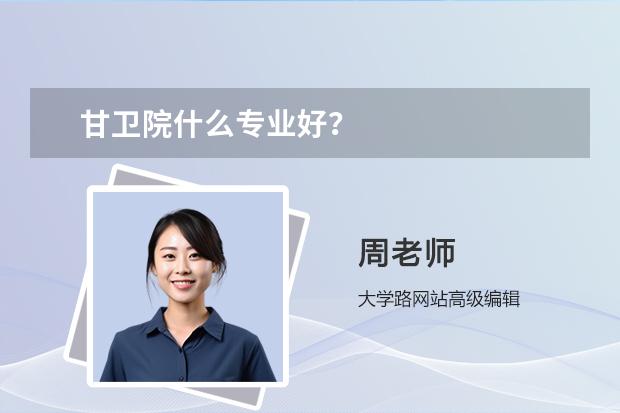 甘衛(wèi)院什么專業(yè)好？