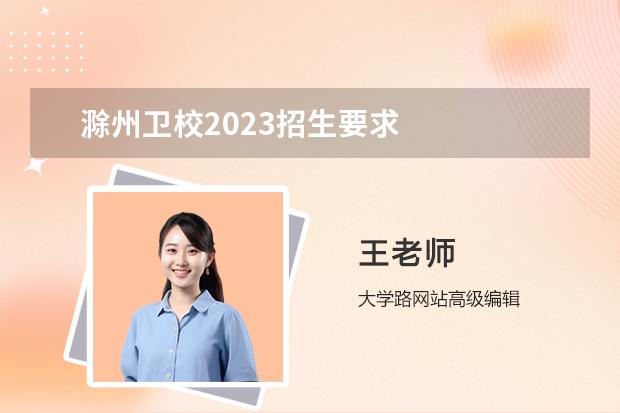 滁州卫校2023招生要求