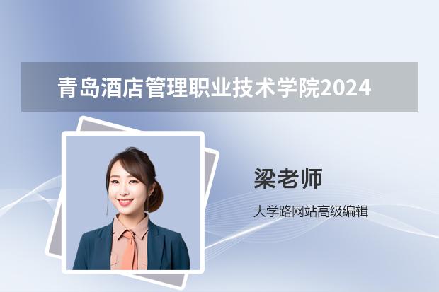 青岛酒店管理职业技术学院2024录取分数线预测