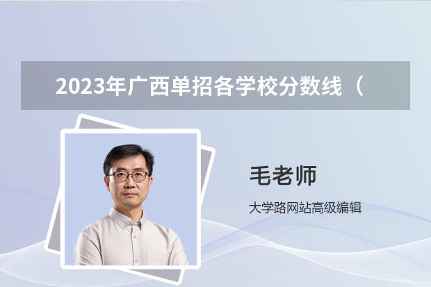 2023年廣西單招各學(xué)校分?jǐn)?shù)線（南寧職業(yè)技術(shù)學(xué)院分?jǐn)?shù)線）