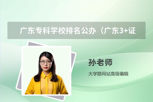 广东专科学校排名公办（广东3+证书高职高考学校排名）