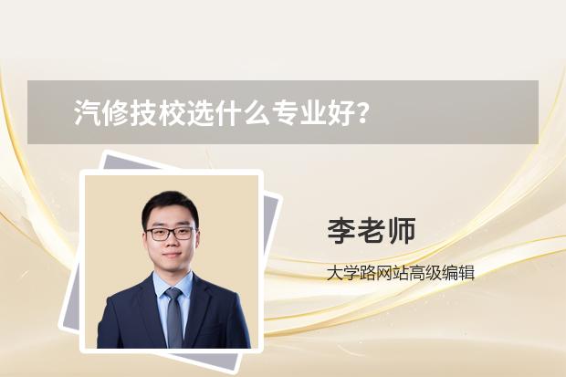 汽修技校选什么专业好？