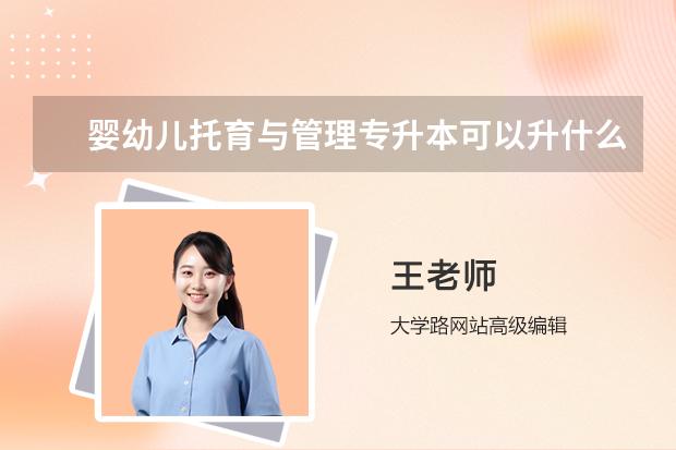 婴幼儿托育与管理专升本可以升什么专业?