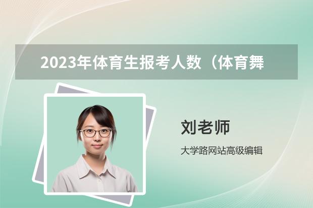 2023年體育生報考人數(shù)（體育舞蹈報考人數(shù)）