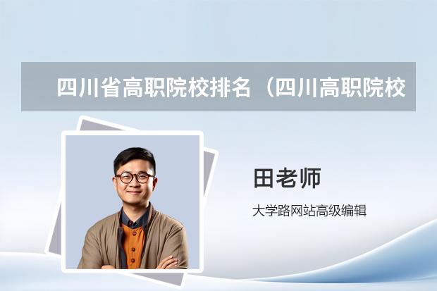 四川省高职院校排名（四川高职院校实力排名,2023年四川高职院校排行榜）