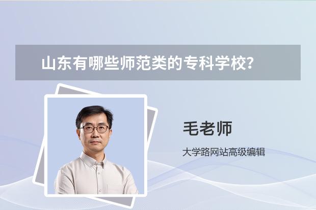 山东有哪些师范类的专科学校？